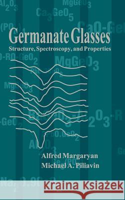Germanate Glasses: Structure, Spectroscopy and Properties Alfred Margaryan Michael A. Piliavin 9780890065068 Artech House Publishers
