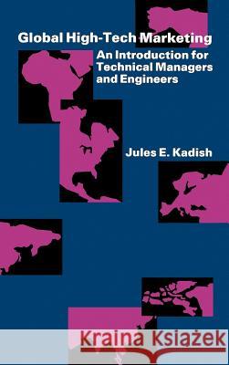 Global High-Tech Marketing: An Introduction for Technical Managers and Engineers Jules E. Kadish 9780890067048 Artech House Publishers