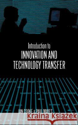 Introduction to Innovation and Technology Transfer Ian Ernest Cooke, Paul Mayes 9780890068328 Artech House Publishers