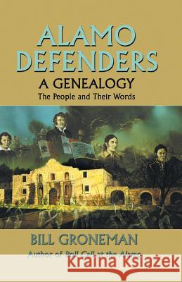 Alamo Defenders - A Genealogy: The People and Their Words Groneman, Bill 9780890157572 Eakin Press