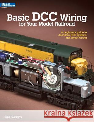 Basic DCC Wiring for Your Model Railroad: A Beginner's Guide to Decoders, DCC Systems, and Layout Wiring Mike Polsgrove 9780890247938 Kambach Books