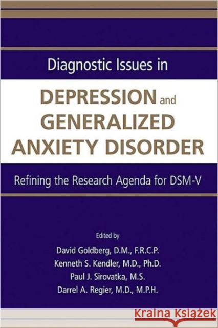 Diagnostic Issues in Depression and Generalized Anxiety Disorder: Refining the Research Agenda for DSM-V Goldberg, David 9780890424568