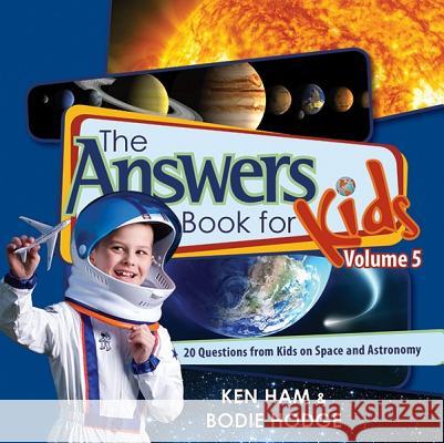 The Answers Book for Kids, Volume 5: 20 Questions from Kids on Space and Astronomy Ken Ham, Bodie Hodge 9780890517826 Master Books