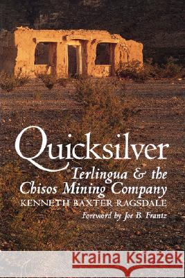 Quicksilver: Terlingua and the Chisos Mining Company Kenneth Baxter Ragsdale 9780890961889 Texas A&M University Press
