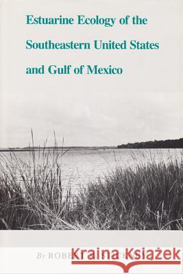 Estuarine Ecology of the Southeastern United States and Gulf of Mexico Robert R. Stickney 9780890962039