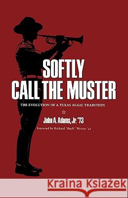 Softly Call the Muster: The Evolution of a Texas Aggie Traditionvolume 52 Adams, John A., Jr. 9780890965863 Texas A&M University Press