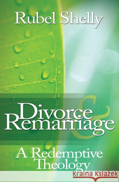 Divorce & Remarriage: A Redemptive Theology Rubel Shelly 9780891123620