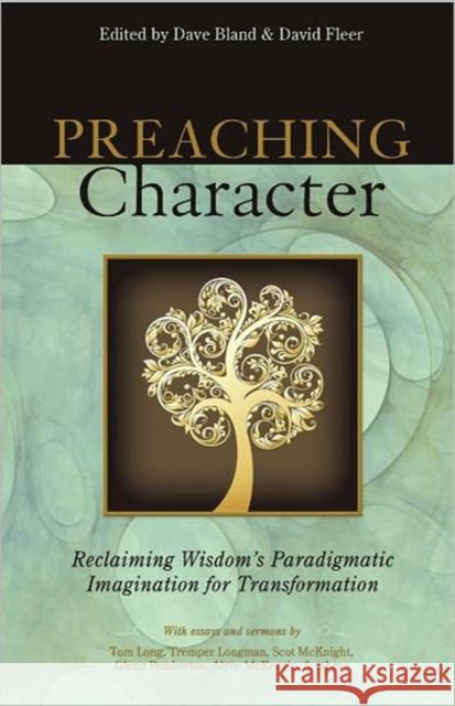 Preaching Character: Reclaiming Wisdom's Paradigmatic Imagination for Transformation Dave Bland 9780891125440