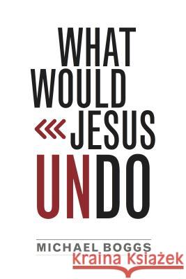 What Would Jesus Undo Michael Boggs 9780891126249