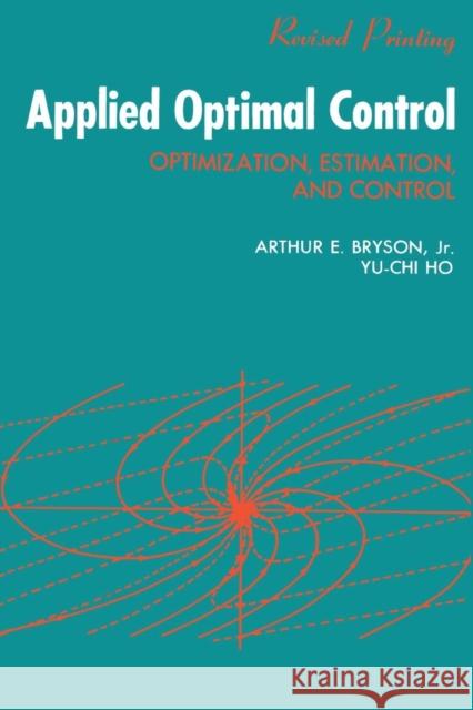 Applied Optimal Control: Optimization, Estimation and Control Bryson, A. E. 9780891162285 Taylor & Francis