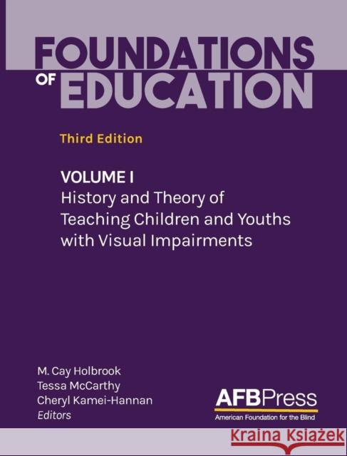Foundations of Education: Volume I: History and Theory of Teaching Children and Youths with Visual Impairments M. Cay Holbrook Tessa McCarthy Cheryl Kamei-Hannan 9780891286950