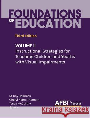 Foundations of Education: Volume II: Instructional Strategies for Teaching Children and Youths with Visual Impairments M. Cay Holbrook Cheryl Kamei-Hannan Tessa McCarthy 9780891286967
