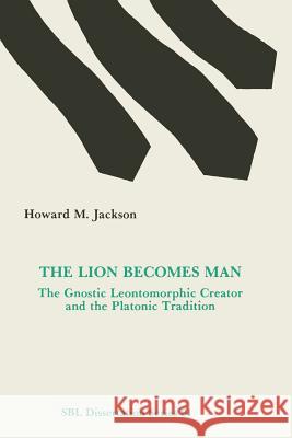 The Lion Becomes Man: The Gnostic Leontomorphic Creator and the Platonic Tradition Jackson, Howard M. 9780891308737 Society of Biblical Literature