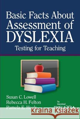 BasicFacts About Assessment of Dyslexia: Testing for Teaching Susan C. Lowell 9780892140688