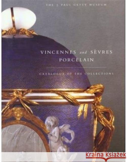 Vincennes and Sevres Porcelain: Catalogue of the Collections. the J. Paul Getty Museum Adrian Sassoon J Paul Getty Museum 9780892361731 J. Paul Getty Trust Publications