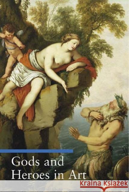 Gods and Heroes in Art Lucia Impelluso Stefano Zuffi Thomas Michael Hartmann 9780892367023 J. Paul Getty Trust Publications