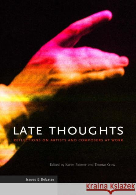 Late Thoughts: Reflections on Artists and Composers at Work Karen Painter Thomas Crow 9780892368136 J. Paul Getty Trust Publications