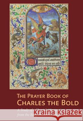 The Prayer Book of Charles the Bold: A Study of a Flemish Masterpiece from the Burgundian Court Antione D Thomas Kren 9780892369430 Oxford University Press, USA