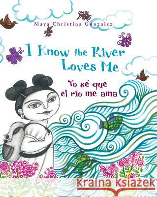I Know the River Loves Me / Yo Sé Que El Río Me Ama Gonzalez, Maya Christina 9780892392360 Children's Book Press (CA)