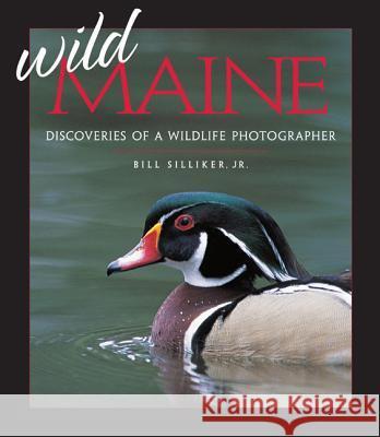 Wild Maine: Discoveries of a Wildlife Photographer Silliker, Bill 9780892726301 Down East Books
