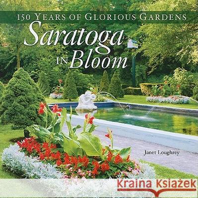 Saratoga in Bloom: 150 Years of Glorious Gardens Loughrey, Janet 9780892727988 Down East Books