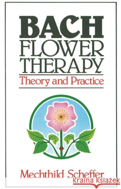 Bach Flower Therapy: Theory and Practice Scheffer, Mechthild 9780892812394 Healing Arts Press