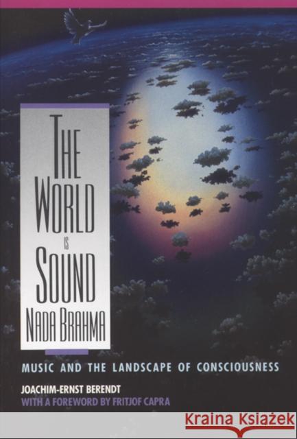 The World Is Sound: NADA Brahma: Music and the Landscape of Consciousness Berendt, Joachim-Ernst 9780892813186 Destiny Books