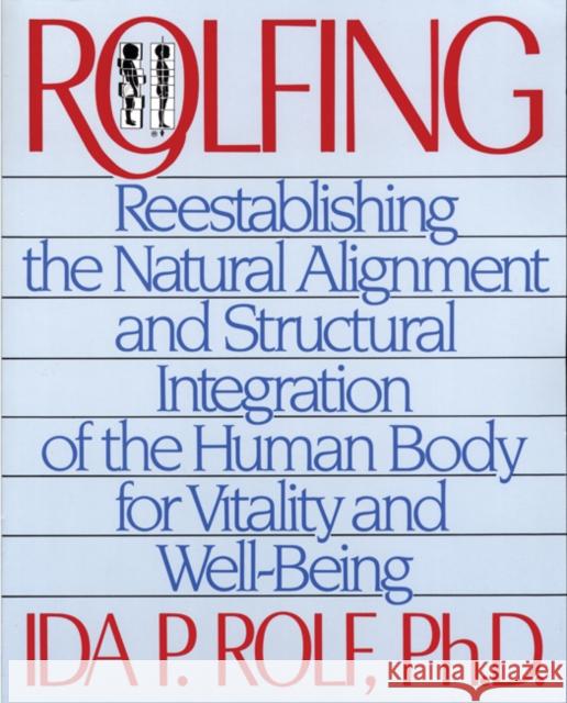 Rolfing: Reestablishing the Natural Alignment and Structural Integration of the Human Body for Vitality and Well-Being Rolf, Ida P. 9780892813353 Healing Arts Press
