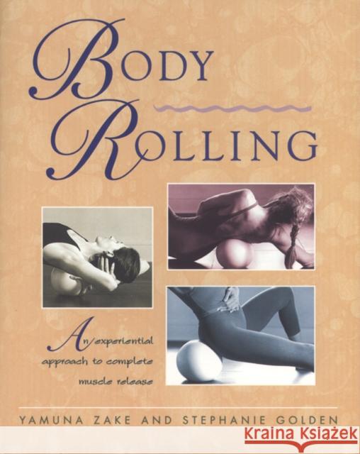 Body Rolling: An Experiential Approach to Complete Muscle Release Zake, Yamuna 9780892817306 Healing Arts Press
