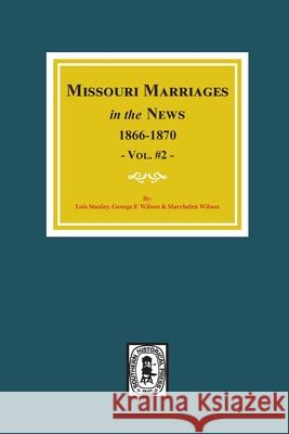 Missouri Marriages in the News, 1866-1870. (Vol. #2) Lois Stanley George Wilson Maryhelen Wilson 9780893084394