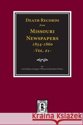 Death Records from Missouri Newspapers, 1854-1860. (Vol. #1) Lois Stanley George F. Wilson Maryhelen Wilson 9780893084448