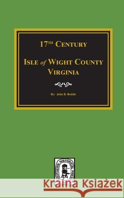 Seventeenth Century Isle of Wight County, Virginia John B. Boddie 9780893084981 Southern Historical Press, Inc.