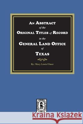 An Abstract of the Original Titles of Record in the General Land Office of Texas Mary Lewis Ulmer 9780893088491 Southern Historical Press
