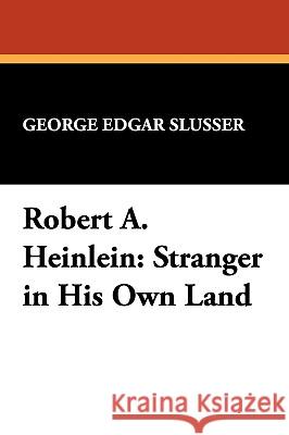 Robert A. Heinlein: Stranger in His Own Land Slusser, George Edgar 9780893702106