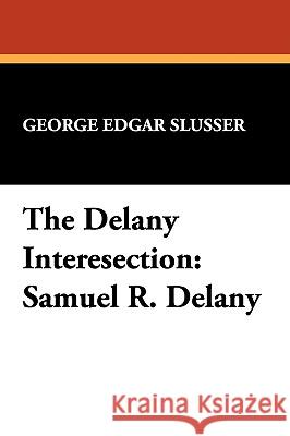 The Delany Interesection: Samuel R. Delany Slusser, George Edgar 9780893702144