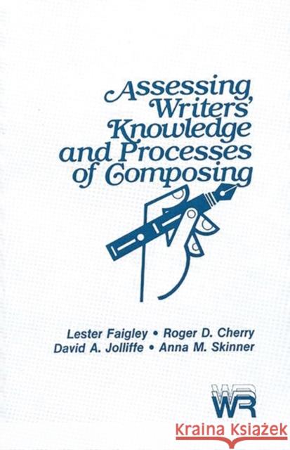 Assessing Writers' Knowledge and Processes of Composing Roger Cherry David Jolliffe Lester Faigley 9780893912260 Ablex Publishing Corporation