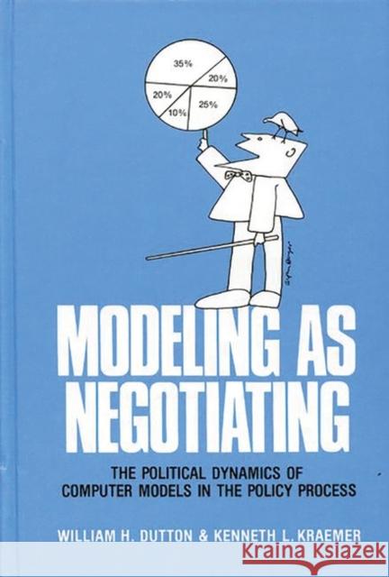 Modeling as Negotiating: The Political Dynamics of Computer Models in the Policy Process Dutton, William H. 9780893912611 Ablex Publishing Corporation