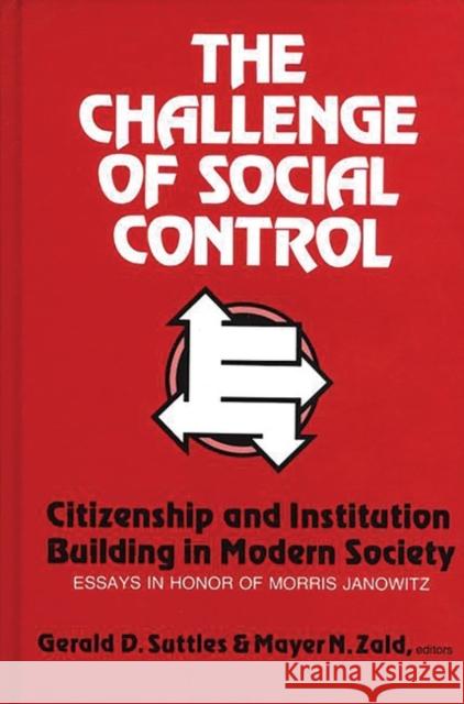 The Challenge of Social Control: Citizenship and Institution Building in Modern Society: Essays in Honor of Morris Janowitz Suttles, Gerald D. 9780893912628