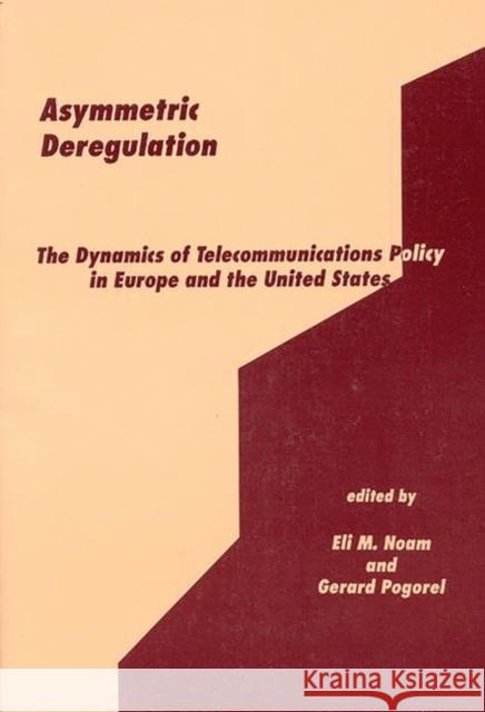 Asymmetric Deregulation: The Dynamics of Telecommunications Policy in Europe and the United States Eli M. Noam Gerard Pogorel Eli M. Noam 9780893916961 Ablex Publishing Corporation