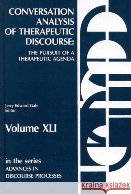 Conversation Analysis of Therapeutic Discourse: The Pursuit of a Therapeutic Agenda Gale, Jerry E. 9780893917050 Ablex Publishing Corporation