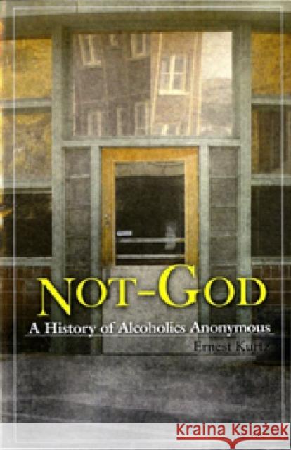 Not God: A History of Alcoholics Anonymous Kurtz, Ernest 9780894860652