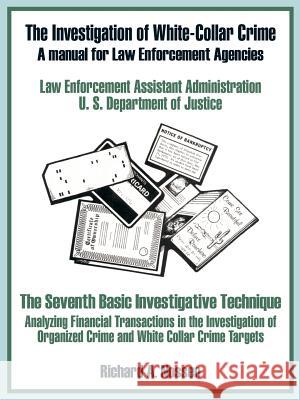 The Investigation of White-Collar Crime: A Manual for Law Enforcement Agencies U. S. Department of Justice 9780894991455 Books for Business