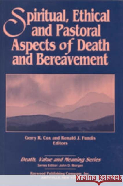 Spiritual, Ethical, and Pastoral Aspects of Death and Bereavement: Death, Value and Meaning Series Cox, Gerry 9780895031006