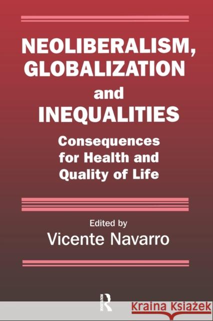Neoliberalism, Globalization, and Inequalities: Consequences for Health and Quality of Life Navarro, Vicente 9780895033444 Routledge