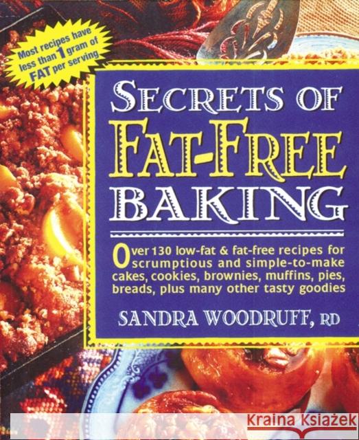 Secrets of Fat-Free Baking: Over 130 Low-Fat & Fat-Free Recipes for Scrumptious and Simple-To-Make Cakes, Cookies, Brownies, Muffins, Pies, Breads Woodruff, Sandra 9780895296306 Avery Publishing Group
