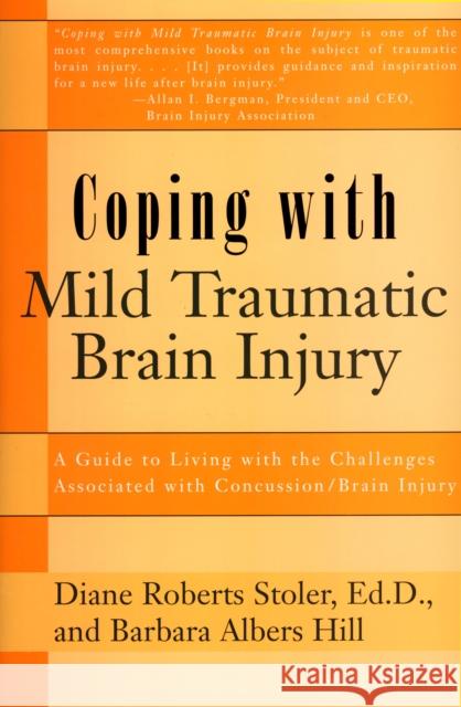 Coping with Mild Traumatic Brain Injury: A Guide to Living with the Challenges Associated with Concussion/Brain Injury Diane Stoler Barbara Albers Hill 9780895297914 Avery Publishing Group