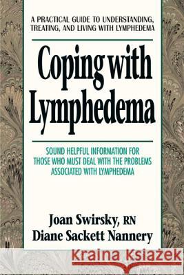Coping with Lymphedema: A Practical Guide to Understanding, Treating, and Living with Lymphedema Joan Swirsky Diane Sackett Nannery 9780895298560 Avery Publishing Group