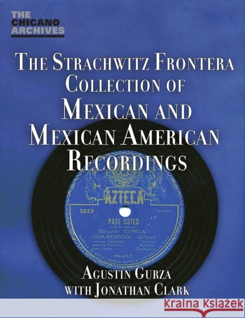The Arhoolie Foundation's Strachqitz Frontera Collection of Mexican and Mexican American Recordings Gurza, Agustin 9780895511485 UCLA Chicano Studies Research Center Press