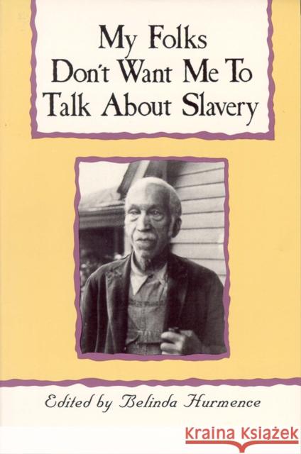 My Folks Don't Want Me to Talk about Slavery: Personal Accounts of Slavery in North Carolina Belinda Hurmence 9780895870391 John F. Blair Publisher