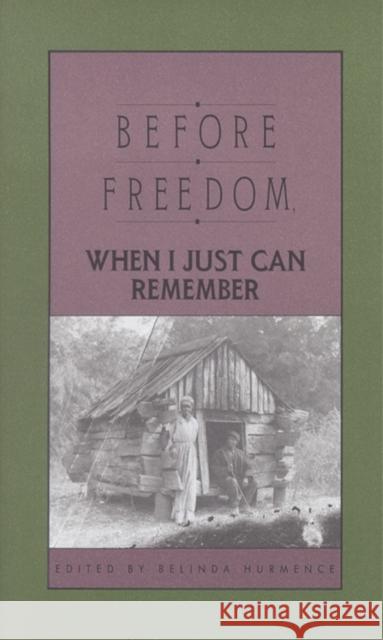 Before Freedom, When I Just Can Remember: Twenty-Seven Oral Histories of Former South Carolina Slaves Belinda Hurmence 9780895870698 John F. Blair Publisher